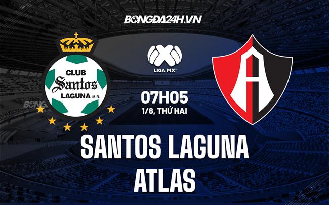 Nhận định Santos Laguna vs Atlas 7h05 ngày 1/8 (VĐQG Mexico 2022/23)