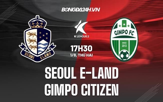 Nhận định Seoul E-Land vs Gimpo Citizen 17h30 ngày 1/8 (Hạng 2 Hàn Quốc 2022)