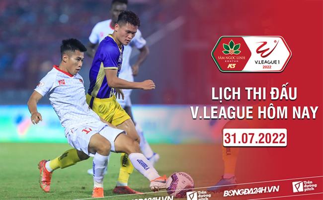 Lich thi dau V.League hom nay 31/7/2022