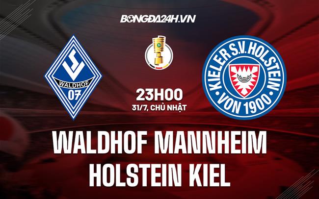Nhận định Waldhof Mannheim vs Holstein Kiel 23h30 ngày 31/7 (Cúp QG Đức 2022/23)