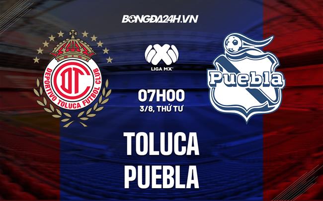 Nhận định bóng đá Toluca vs Puebla 7h00 ngày 3/8 (VĐQG Mexico 2022/23)