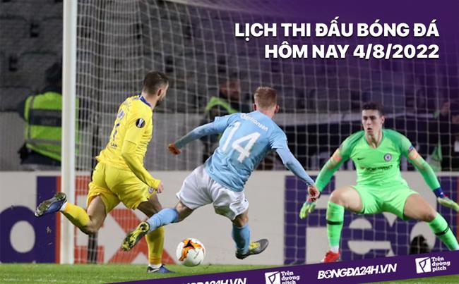 Lich thi dau bong da hom nay 4/8/2022