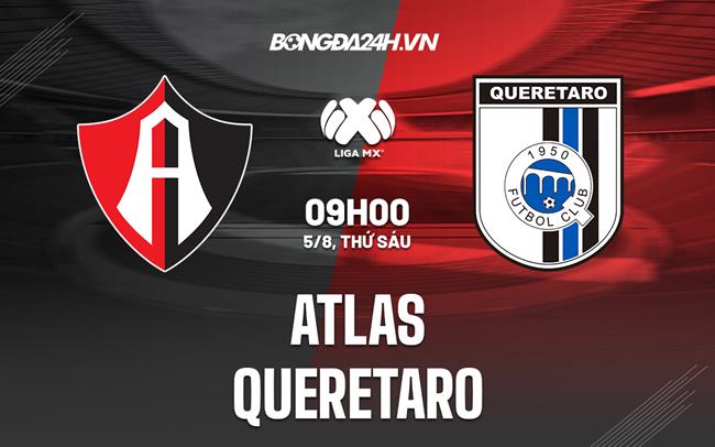 Nhận định bóng đá Atlas vs Queretaro 9h00 ngày 5/8 (VĐQG Mexico 2022/23)