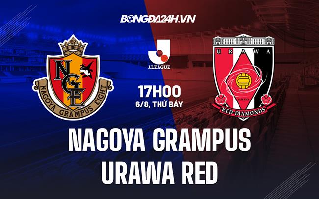 Nhận định Nagoya Grampus vs Urawa Red 17h00 ngày 6/8 (VĐQG Nhật Bản 2022)