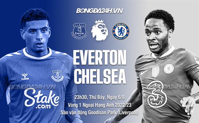 Nhận định Everton vs Chelsea (23h30 ngày 6/8): Gặp lại cố nhân