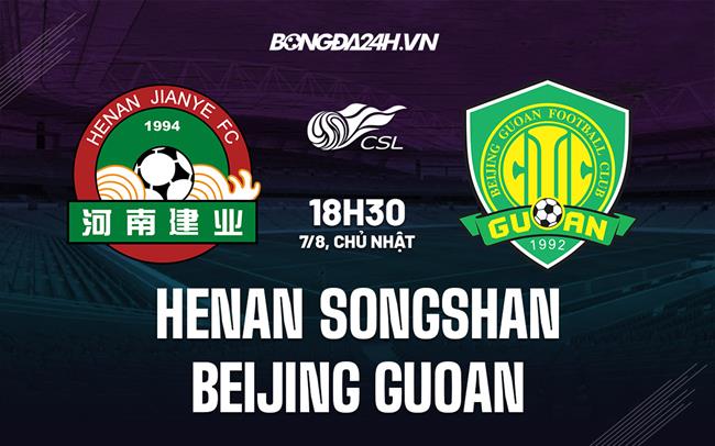 Nhận định Henan Songshan vs Beijing Guoan 18h30 ngày 7/8 (VĐQG Trung Quốc 2022)