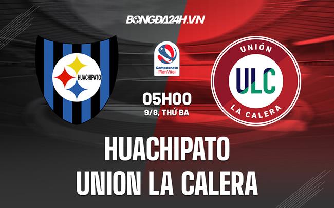 Nhận định Huachipato vs Union La Calera 05h00 ngày 9/8 (VĐQG Chile)