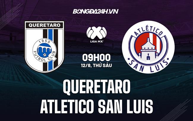 Nhận định Queretaro vs Atletico San Luis 9h00 ngày 12/8 (VĐQG Mexico 2022)
