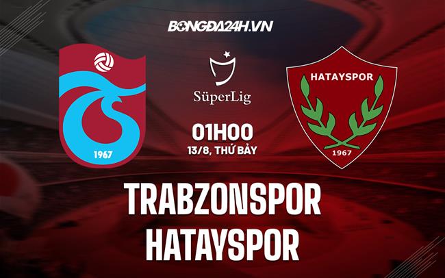 Nhận định Trabzonspor vs Hatayspor 1h00 ngày 13/8 (VĐQG Thổ Nhĩ Kỳ 2022/23)