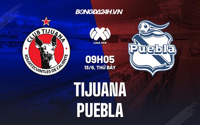 Nhận định bóng đá Tijuana vs Puebla 9h05 ngày 13/8 (VĐQG Mexico 2022/23)