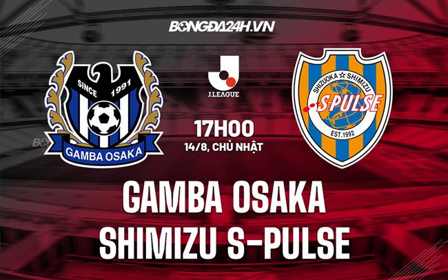 Nhận định Gamba Osaka vs Shimizu S-Pulse 17h00 ngày 14/8 (VĐQG Nhật Bản 2022)