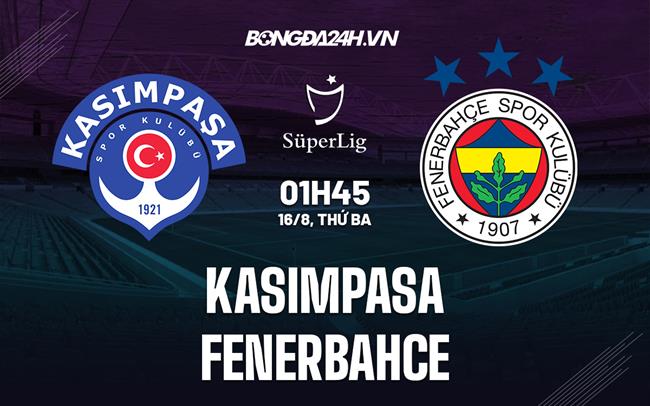 Nhận định Kasimpasa vs Fenerbahce 1h45 ngày 16/8 (VĐQG Thổ Nhĩ Kỳ 2022/23)