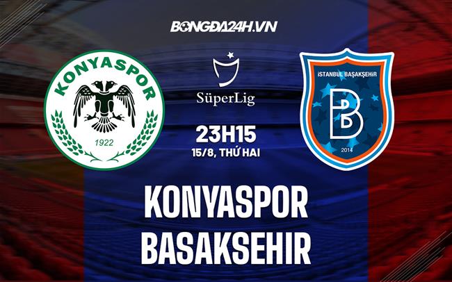 Nhận định,  Konyaspor vs Basaksehir 23h15 ngày 15/8 (VĐQG Thổ Nhĩ Kỳ 2022/23)