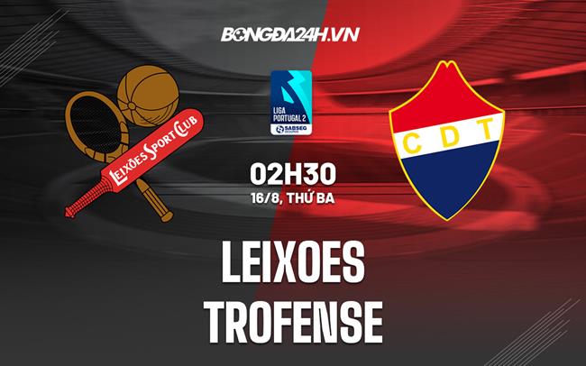 Nhận định, dự đoán Leixoes vs Trofense 2h30 ngày 16/8 (Hạng 2 Bồ Đào Nha 2022/23)