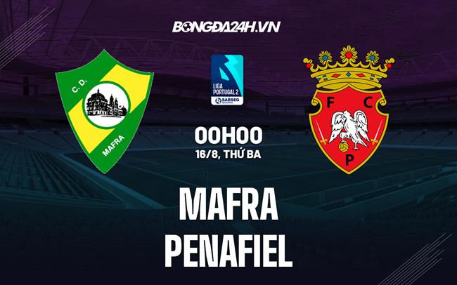 Nhận định Mafra vs Penafiel 0h00 ngày 16/8 (Hạng 2 Bồ Đào Nha 2022/23)