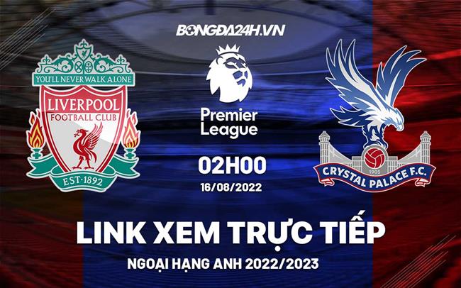 link sem bong da-Link xem trực tiếp Liverpool vs Crystal Palace Ngoại Hạng Anh 2022 ở đâu ? 