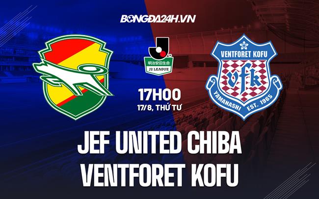 Nhận định JEF United Chiba vs Ventforet Kofu 17h00 ngày 17/8 (Hạng 2 Nhật Bản 2022)