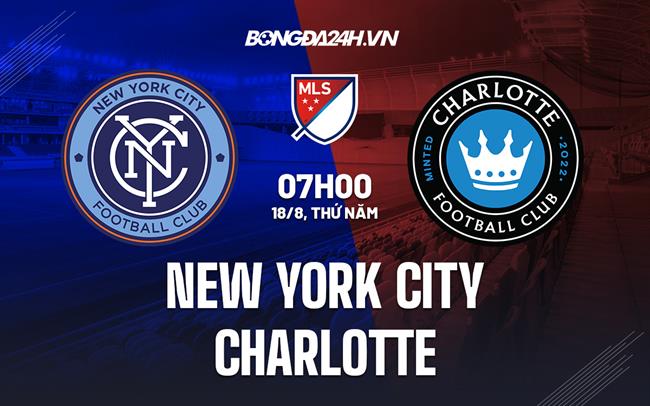 Nhận định New York City vs Charlotte 7h00 ngày 18/8 (Nhà Nghề Mỹ 2022)
