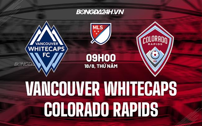 Nhận định Vancouver Whitecaps vs Colorado Rapids 9h00 ngày 18/8 (Nhà nghề Mỹ 2022)