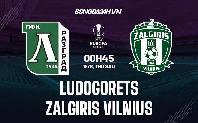 Nhận định Ludogorets vs Zalgiris Vilnius 0h45 ngày 19/8 (Europa League 2022/23)