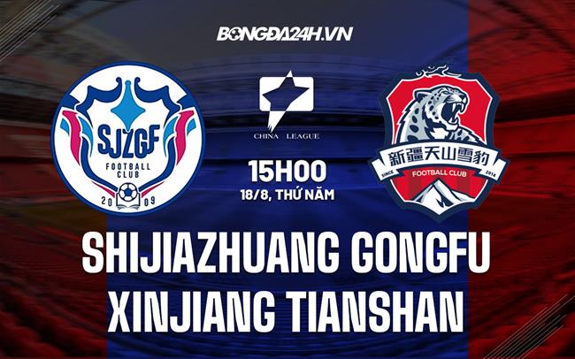 Nhận định Shijiazhuang Gongfu vs Xinjiang Tianshan 15h00 ngày 18/8 (Hạng 2 Trung Quốc 2022)