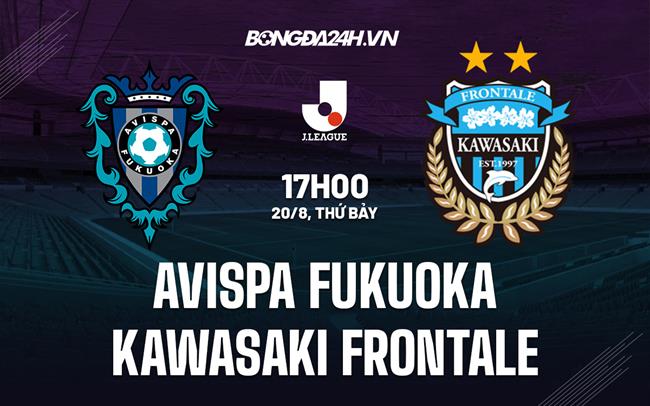 Nhận định Avispa Fukuoka vs Kawasaki Frontale 17h00 ngày 20/8 (VĐQG Nhật 2022)