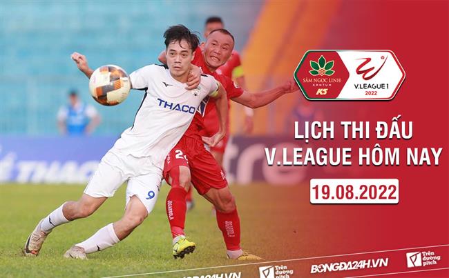 Lich thi dau V.League 2022 hom nay 19/8
