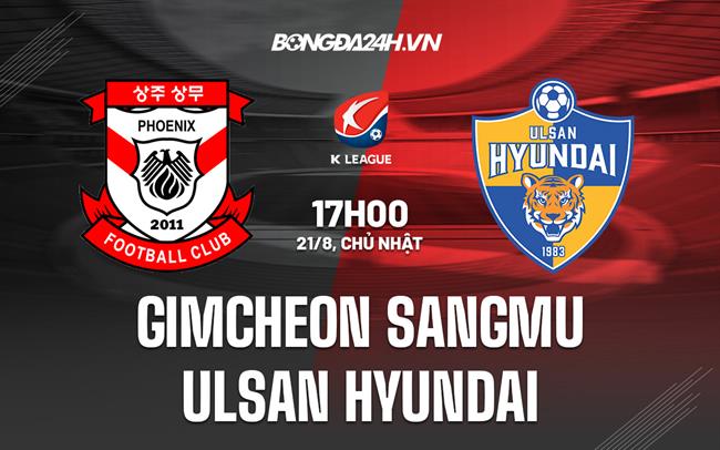 Nhận định Gimcheon Sangmu vs Ulsan Hyundai 17h00 ngày 21/8 (VĐQG Hàn Quốc 2022)