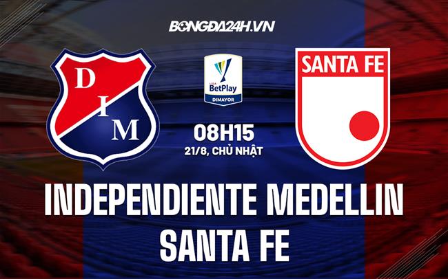 Nhận định Independiente Medellin vs Santa Fe 8h15 ngày 21/8 (VĐQG Colombia 2022)