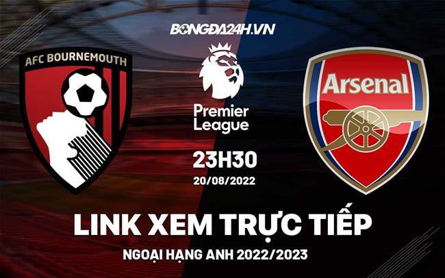 Link xem Bournemouth vs Arsenal trực tiếp Ngoại Hạng Anh 2022 ở đâu ?