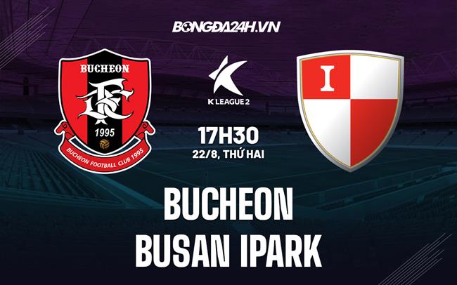Nhận định Bucheon vs Busan IPark 17h30 ngày 22/8 (Hạng 2 Hàn Quốc 2022)