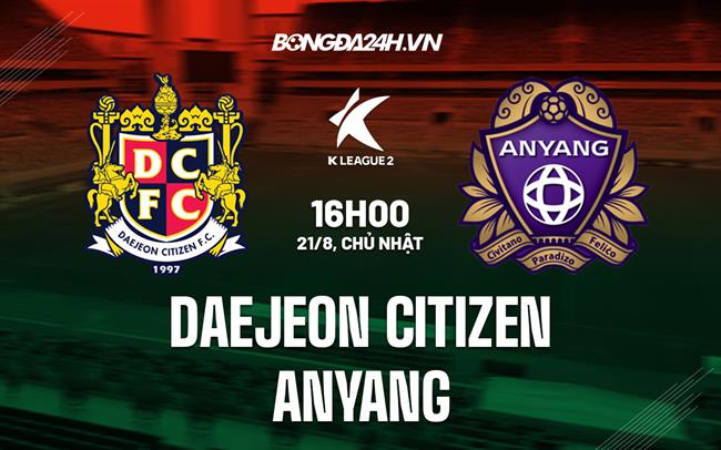 Nhận định Daejeon Citizen vs Anyang 16h00 ngày 21/8 (Hạng 2 Hàn Quốc 2022)