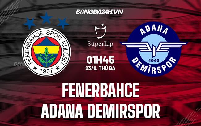 Nhận định Fenerbahce vs Adana Demirspor 1h45 ngày 23/8 (VĐQG Thổ Nhĩ Kỳ 2022/23)