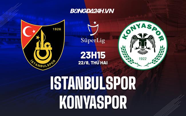 Nhận định FIstanbulspor vs Konyaspo 23h15 ngày 22/8 (VĐQG Thổ Nhĩ Kỳ 2022/23)