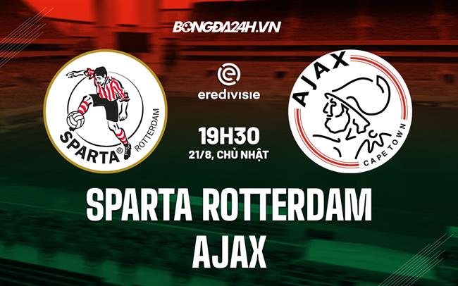Nhận định, dự đoán Sparta Rotterdam vs Ajax 19h30 ngày 21/8 (VĐQG Hà Lan 2022/23)