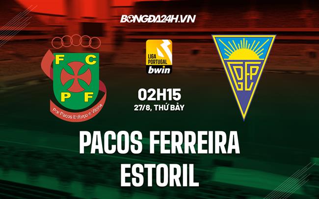 Nhận định Pacos Ferreira vs Estoril 2h15 ngày 27/8 (VĐQG Bồ Đào Nha 2022/23)