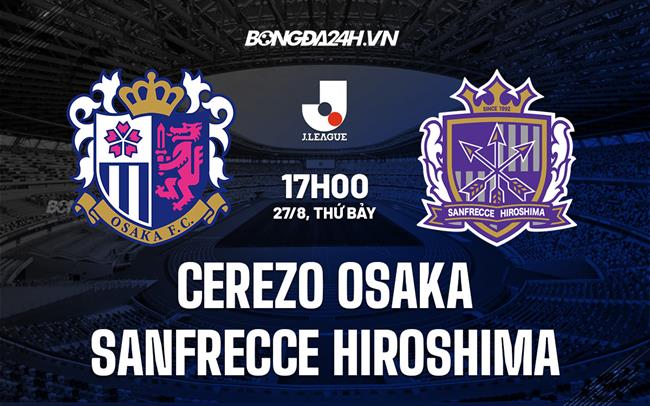 Nhận định Cerezo Osaka vs Sanfrecce Hiroshima 17h00 ngày 27/8 (VĐQG Nhật 2022)