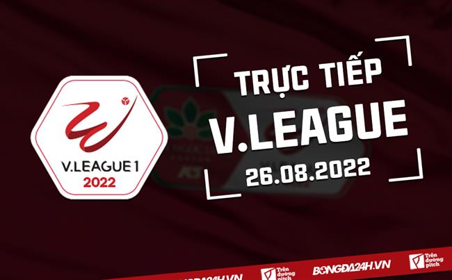 Trực tiếp V.League 2022 Vòng 14 hôm nay 26/8 (Link xem VTV6, VTV5) xem bóng đá aff cup trên kênh nào