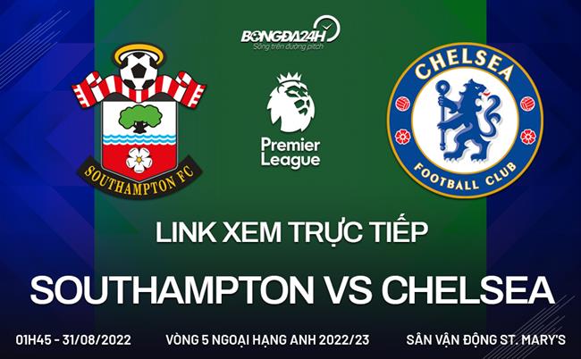 Link xem Southampton vs Chelsea hôm nay 31/8/2022 trực tiếp kênh nào?