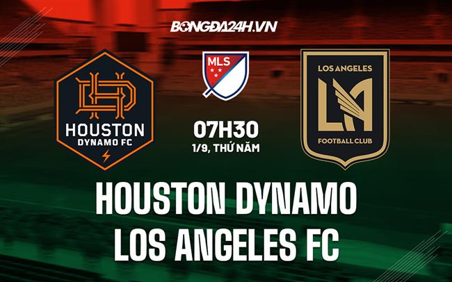 Nhận định Houston Dynamo vs Los Angeles FC 07h30 ngày 1/9 (Nhà nghề Mỹ 2022)