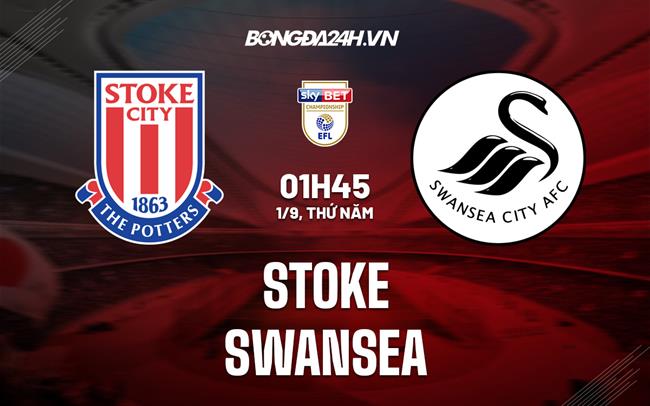 Nhận định bóng đá Stoke vs Swansea 01h45 ngày 1/9 (Hạng Nhất Anh 2022/23)