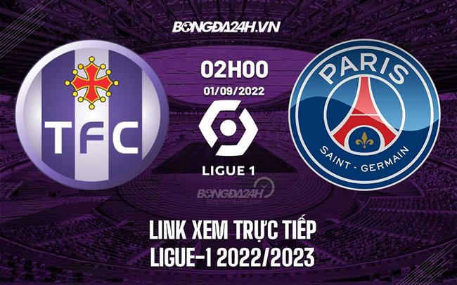 Link xem Toulouse vs PSG 2h00 ngày 1/9 trực tiếp Ligue 1 2022/23 toulouse fc
