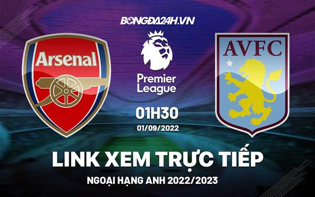 Link xem Arsenal vs Aston Villa trực tiếp vòng 5 Ngoại Hạng Anh 2022 ở đâu ? arsenal vs chelsea truc tiep