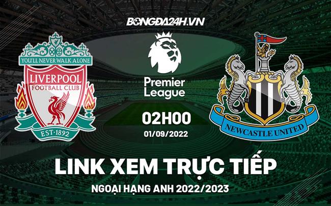link xem trực tiếp trận mu - newcastle-Link xem Liverpool vs Newcastle trực tiếp Ngoại Hạng Anh 2022 ở đâu ? 