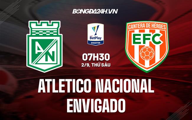 Nhận định Atletico Nacional vs Envigado 7h30 ngày 2/9 (VĐQG Colombia 2022)