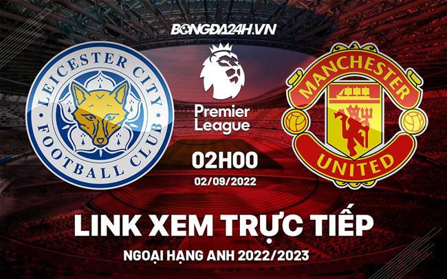 Link xem trực tiếp Leicester vs MU vòng 5 Ngoại Hạng Anh 2022 ở đâu