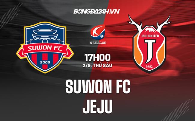 Nhận định, dự đoán Suwon FC vs Jeju 17h00 ngày 2/9 (VĐQG Hàn Quốc 2022)