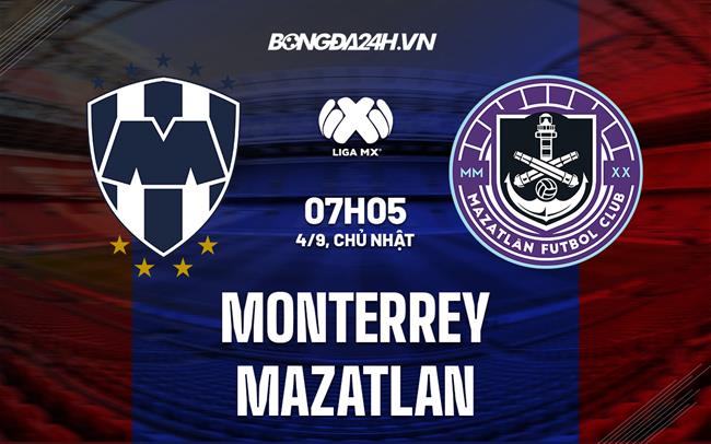 Nhận định bóng đá Monterrey vs Mazatlan 7h05 ngày 4/9 (VĐQG Mexico 2022)