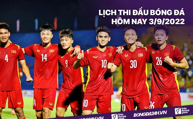 bong ds 24h Lịch thi đấu bóng đá hôm nay 3/9/2022: U20 Việt Nam vs U20 Palestine