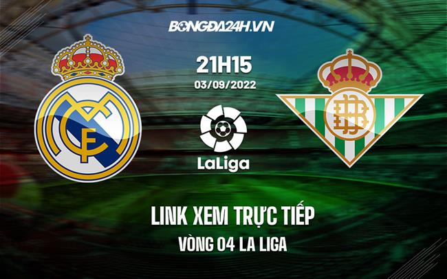 Link xem trực tiếp Real Madrid vs Betis (vòng 4 La Liga 2022/23) ở đâu? real madrid vs liverpool trực tiếp